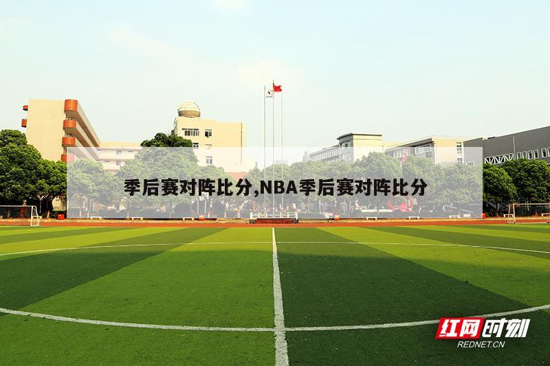 季后赛对阵比分,NBA季后赛对阵比分