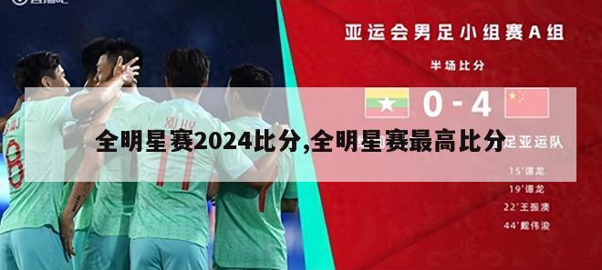 全明星赛2024比分,全明星赛最高比分