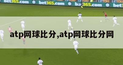 atp网球比分,atp网球比分网