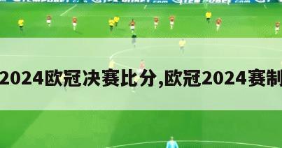 2024欧冠决赛比分,欧冠2024赛制