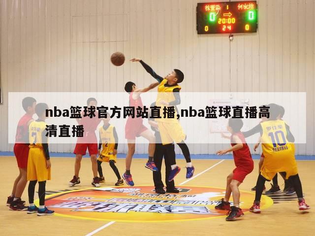 nba篮球官方网站直播,nba篮球直播高清直播