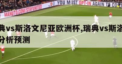 瑞典vs斯洛文尼亚欧洲杯,瑞典vs斯洛伐克分析预测