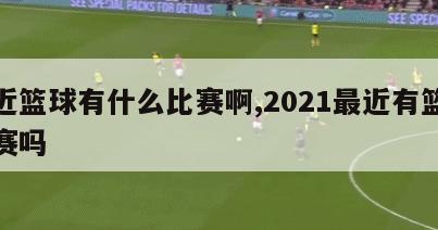 最近篮球有什么比赛啊,2021最近有篮球比赛吗