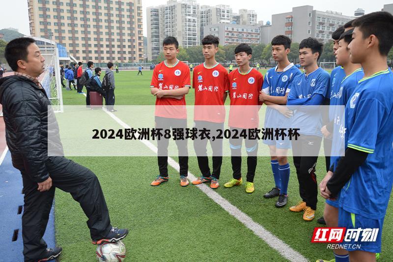 2024欧洲杯8强球衣,2024欧洲杯杯