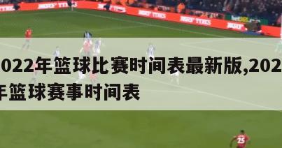 2022年篮球比赛时间表最新版,2022年篮球赛事时间表