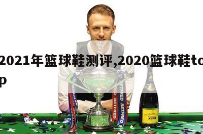 2021年篮球鞋测评,2020篮球鞋top