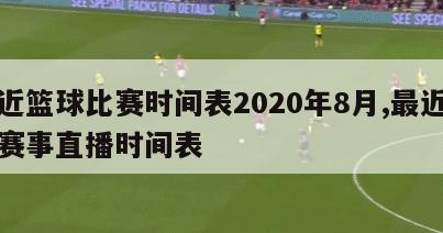 最近篮球比赛时间表2020年8月,最近篮球赛事直播时间表