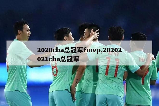 2020cba总冠军fmvp,20202021cba总冠军